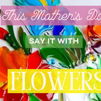 Mother's Day: Fused Glass Floral Bouquets!