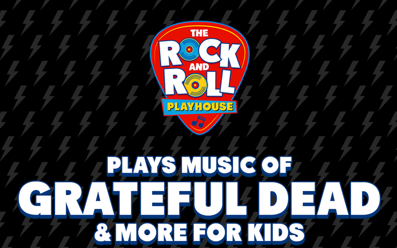 The ROCK & ROLL PLAYHOUSE plays the music of Grateful Dead for Kids