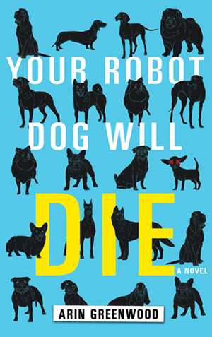 Arin Greenwood's Your Robot Dog Will Die, out April 2018 - Ashley Poston