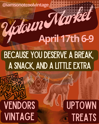 Uptown Market 4/17 6-9pm